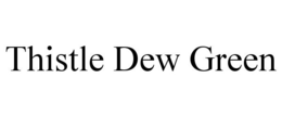 THISTLE DEW GREEN trademark