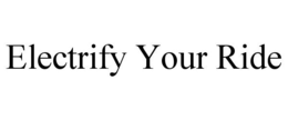 ELECTRIFY YOUR RIDE trademark