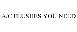 A/C FLUSHES YOU NEED trademark