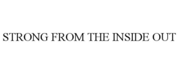 STRONG FROM THE INSIDE OUT trademark