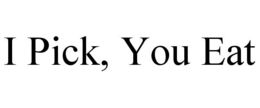 I PICK, YOU EAT trademark