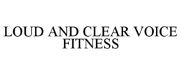 LOUD AND CLEAR VOICE FITNESS trademark