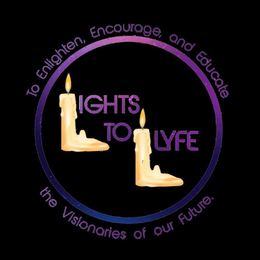 LIGHTS TO LYFE TO ENLIGHTEN, ENCOURAGE, AND EDUCATE THE VISIONARIES OF OUR FUTURE trademark