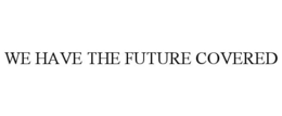 WE HAVE THE FUTURE COVERED trademark