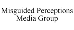 MISGUIDED PERCEPTIONS MEDIA GROUP trademark