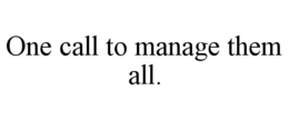 ONE CALL TO MANAGE THEM ALL. trademark