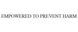 EMPOWERED TO PREVENT HARM trademark