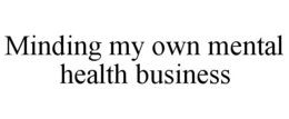 MINDING MY OWN MENTAL HEALTH BUSINESS trademark