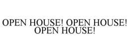 OPEN HOUSE! OPEN HOUSE! OPEN HOUSE! trademark