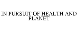 IN PURSUIT OF HEALTH AND PLANET trademark
