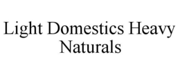 LIGHT DOMESTICS HEAVY NATURALS trademark