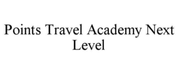POINTS TRAVEL ACADEMY NEXT LEVEL trademark