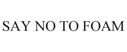 SAY NO TO FOAM trademark