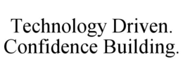 TECHNOLOGY DRIVEN. CONFIDENCE BUILDING. trademark