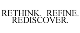 RETHINK. REFINE. REDISCOVER. trademark