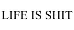 LIFE IS SHIT trademark
