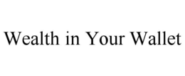 WEALTH IN YOUR WALLET trademark