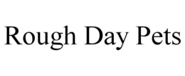 ROUGH DAY PETS trademark