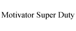 MOTIVATOR SUPER DUTY trademark