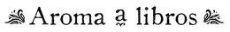 AROMA A LIBROS trademark