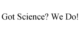 GOT SCIENCE? WE DO! trademark