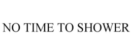 NO TIME TO SHOWER trademark