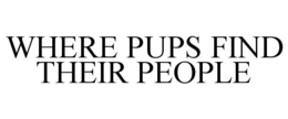 WHERE PUPS FIND THEIR PEOPLE trademark