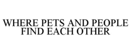 WHERE PETS AND PEOPLE FIND EACH OTHER trademark