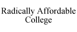 RADICALLY AFFORDABLE COLLEGE trademark