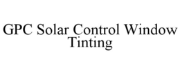 GPC SOLAR CONTROL WINDOW TINTING trademark