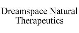 DREAMSPACE NATURAL THERAPEUTICS trademark