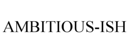 AMBITIOUS-ISH trademark