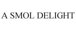 A SMOL DELIGHT trademark