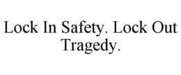 LOCK IN SAFETY. LOCK OUT TRAGEDY. trademark