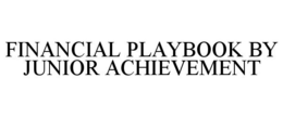 FINANCIAL PLAYBOOK BY JUNIOR ACHIEVEMENT trademark