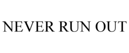 NEVER RUN OUT trademark