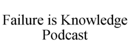 FAILURE IS KNOWLEDGE PODCAST trademark
