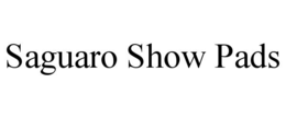 SAGUARO SHOW PADS trademark