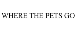 WHERE THE PETS GO trademark