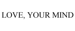 LOVE, YOUR MIND trademark
