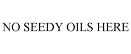NO SEEDY OILS HERE trademark