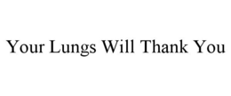 YOUR LUNGS WILL THANK YOU trademark
