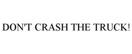DON'T CRASH THE TRUCK! trademark