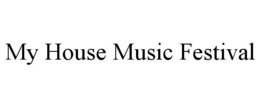 MY HOUSE MUSIC FESTIVAL trademark