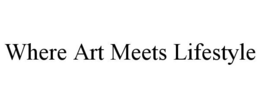 WHERE ART MEETS LIFESTYLE trademark