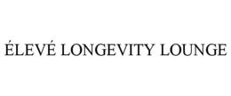 ÉLEVÉ LONGEVITY LOUNGE trademark