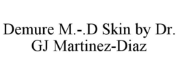 DEMURE M.-.D SKIN BY DR. GJ MARTINEZ-DIAZ trademark