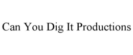 CAN YOU DIG IT PRODUCTIONS trademark