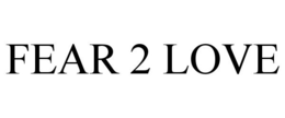 FEAR 2 LOVE trademark