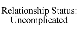 RELATIONSHIP STATUS: UNCOMPLICATED trademark